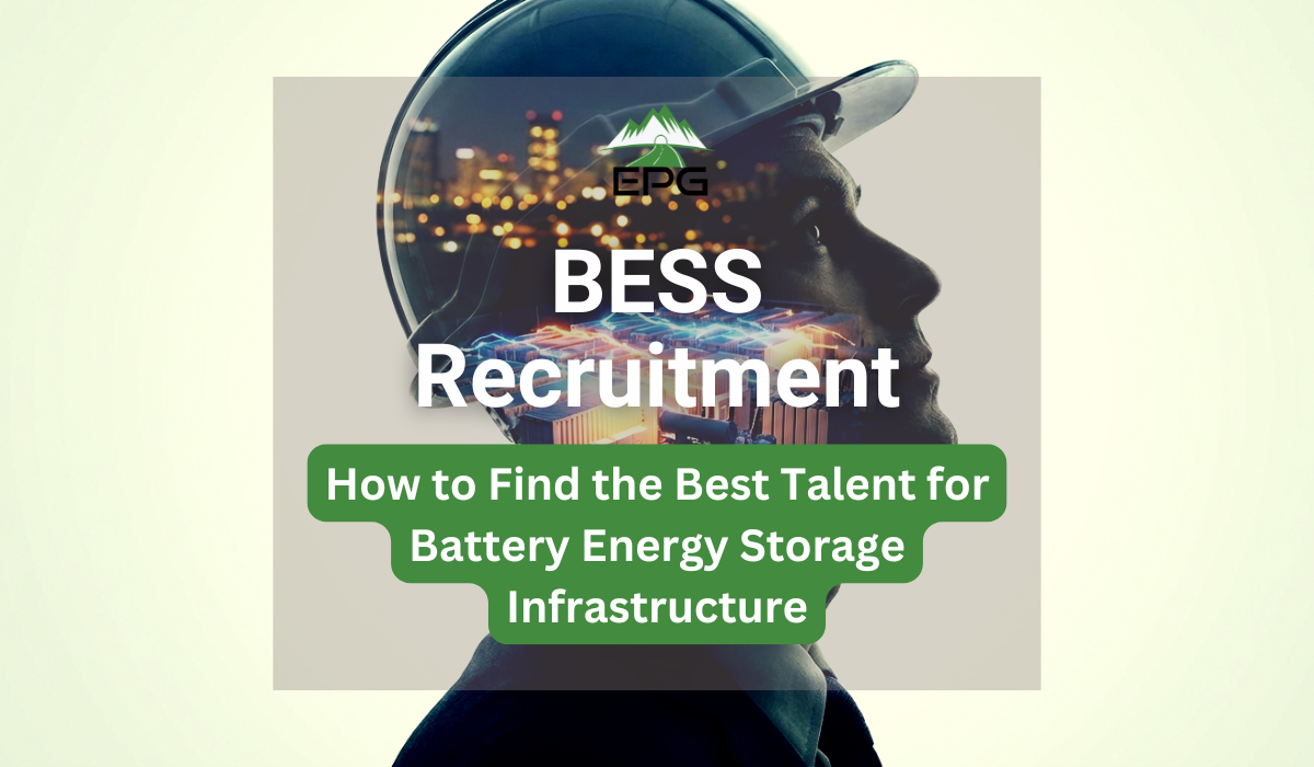 BESS Recruitment: How to Find the Best Talent for Battery Energy Storage Infrastructure
