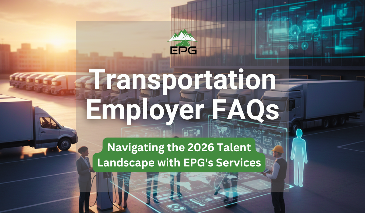 Transportation Employer FAQs: Navigating the 2026 Talent Landscape with EPG's Services